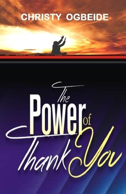 The Power Of Thank You by Ogbeide, Christy