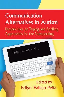Communication Alternatives in Autism: Perspectives on Typing and Spelling Approaches for the Nonspeaking by Peña Edlyn Vallejo