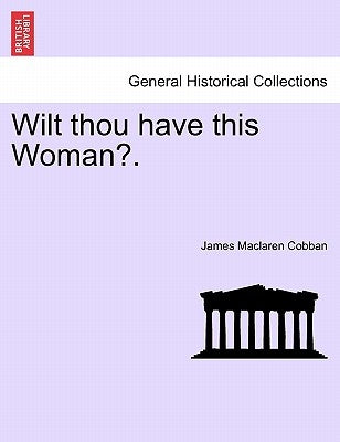 Wilt Thou Have This Woman?. by Cobban, James MacLaren