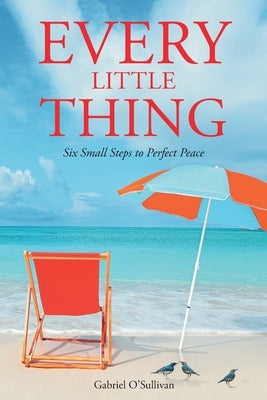 Every Little Thing: Six Small Steps to Perfect Peace by O'Sullivan, Gabriel