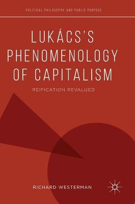 Lukács's Phenomenology of Capitalism: Reification Revalued by Westerman, Richard