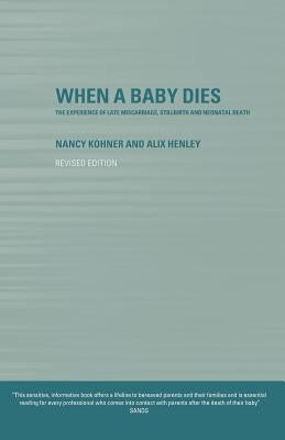 When a Baby Dies: The Experience of Late Miscarriage, Stillbirth and Neonatal Death by Henley, Alix