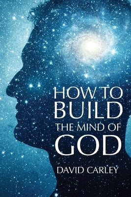 How To Build The Mind Of God by Carley, David