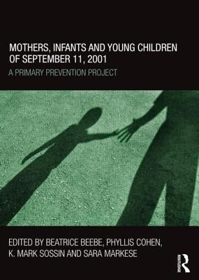 Mothers, Infants and Young Children of September 11, 2001: A Primary Prevention Project by Beebe, Beatrice