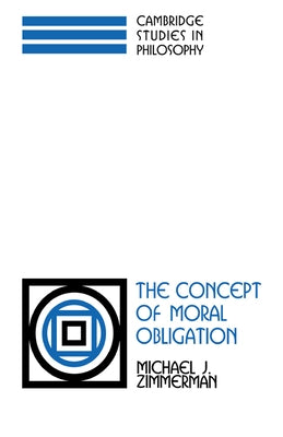 The Concept of Moral Obligation by Zimmerman, Michael J.