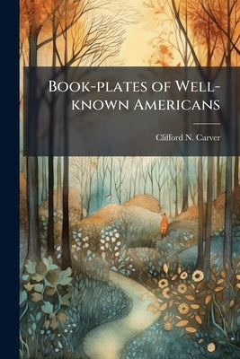 Book-plates of Well-known Americans by Carver, Clifford N. B. 1890