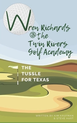 Wren Richards at the Twin Rivers Golf Academy: The Tussle for Texas by Hart, Steve