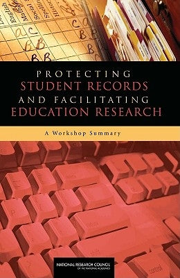 Protecting Student Records and Facilitating Education Research: A Workshop Summary by National Research Council