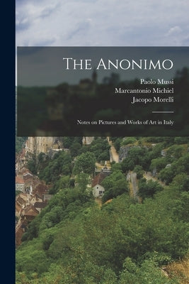 The Anonimo: Notes on Pictures and Works of art in Italy by Williamson, George Charles