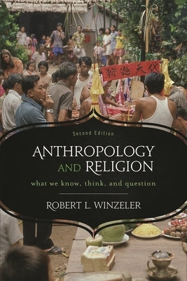 Anthropology and Religion: What We Know, Think, and Question by Winzeler, Robert L.