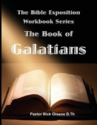 The Bible Exposition Series: The Book of Galatians by Greene, Rick