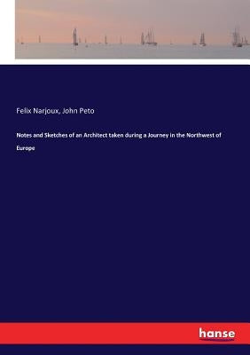 Notes and Sketches of an Architect taken during a Journey in the Northwest of Europe by Narjoux, Felix