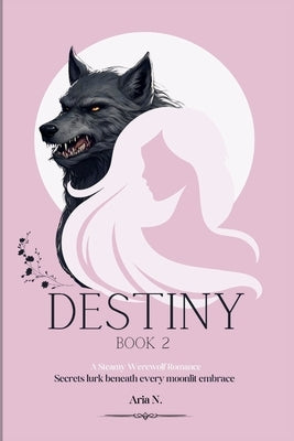 Destiny 2: A Steamy Werewolf Romance by N, Aria