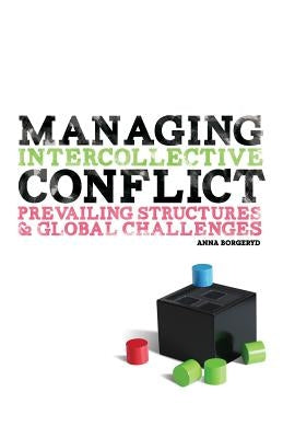 Managing Intercollective Conflict: Prevailing Structures and Global Challenges by Borgeryd, Anna J.