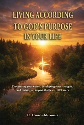 Living According To God's Purpose in Your Life: Discovering your vision, developing your strengths, and making an impact that lasts 1,000 years by Cobb-Fossnes, Dawn