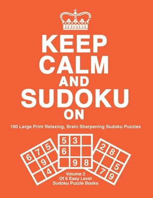 Keep Calm and Sudoku on: 100 Easy Level, Large Print Sudoku Puzzles With Solutions. Great for Puzzle Lovers, Seniors and Beginners: Volume 2 of by Always Puzzling