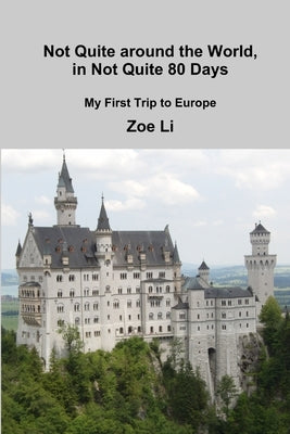 Not Quite around the World, in Not Quite 80 Days - My First Trip to Europe by Li, Zoe