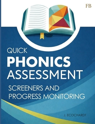 Quick Phonics Assessment Screener for Reading Instruction and Progress Monitoring: Science Of Reading Assessments for Kids Decoding Skills by Ecochardt, J.