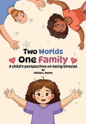 Two Worlds, One Family: A child's perspective on being biracial by Kenny, Felicia L.