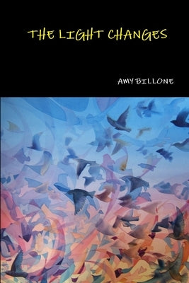 The Light Changes by Billone, Amy
