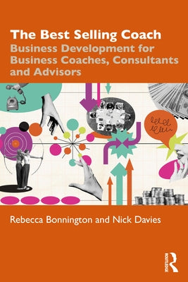 The Best Selling Coach: Business Development for Business Coaches, Consultants and Advisors by Bonnington, Rebecca