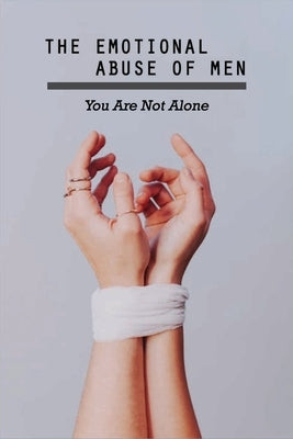 The Emotional Abuse Of Men: You Are Not Alone: Lifetime Of Abuse by Wagon, Scarlet