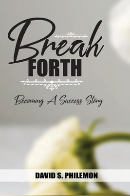 Break Forth: Becoming a Success Story by Philemon, David