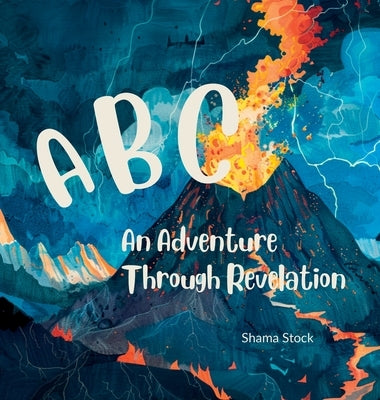 ABC An Adventure Through Revelation by Stock, Shama