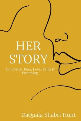 Her Story: On Poetry, Pain, Love, Faith & Becoming by Hunt, Daquala Shabri