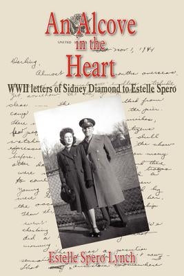 An Alcove in the Heart: WWII letters of Sidney Diamond to Estelle Spero by Lynch, Estelle Spero