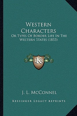 Western Characters: Or Types Of Border Life In The Western States (1853) by McConnel, J. L.