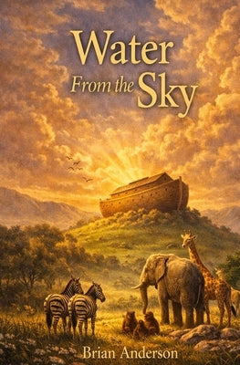 Water From The Sky: Noah's Ark - The Story Told By The Animals by Anderson, Brian