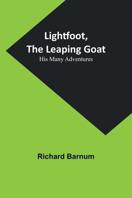 Lightfoot, the Leaping Goat: His Many Adventures by Barnum, Richard