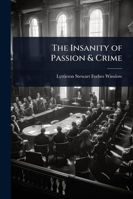 The Insanity of Passion & Crime by Winslow, Lyttleton Stewart Forbes