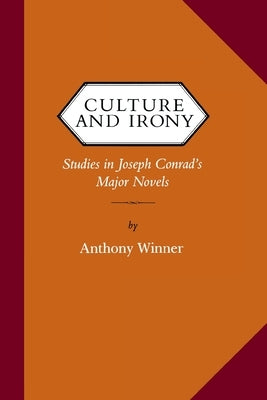 Culture and Irony: Studies in Joseph Conrad's Major Novels by Winner, Anthony