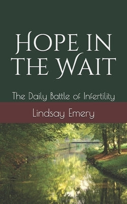 Hope in the Wait: The Daily Battle of Infertility by Emery, Lindsay