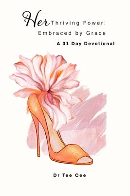 HerThriving Power: Embraced by Grace A 31 Day Devotional by Cee, Tee