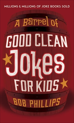 A Barrel of Good Clean Jokes for Kids by Phillips, Bob