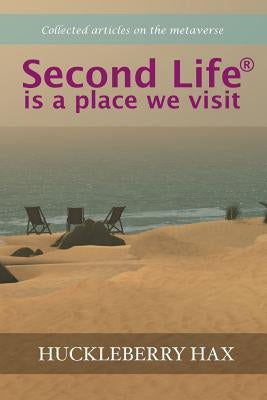 Second Life (R) is a place we visit by Hax, Huckleberry
