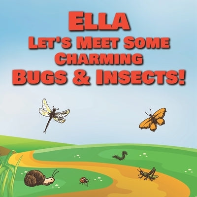 Ella Let's Meet Some Charming Bugs & Insects!: Personalized Books with Your Child Name - The Marvelous World of Insects for Children Ages 1-3 by Publishing, Chilkibo