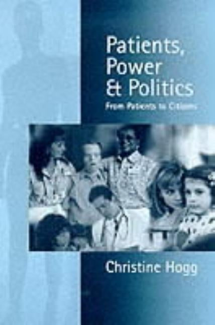 Patients, Power and Politics by Hogg, Christine