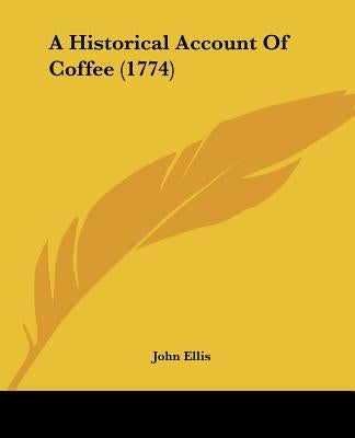 A Historical Account Of Coffee (1774) by Ellis, John