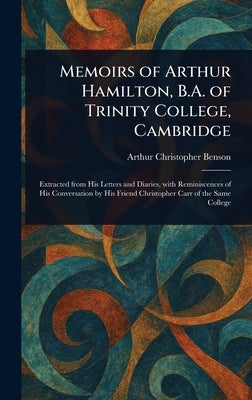 Memoirs of Arthur Hamilton, B.A. of Trinity College, Cambridge by Benson, Arthur Christopher