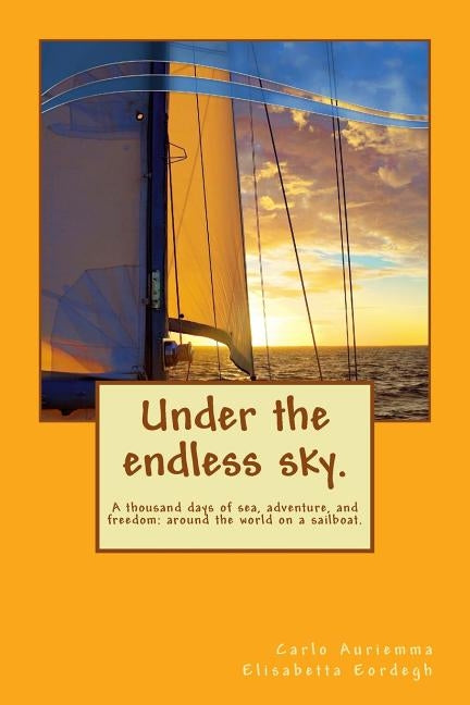 Under the endless sky. A thousand days of sea, adventure, and freedom: around the world on a sailboat. by Eordegh, Elisabetta