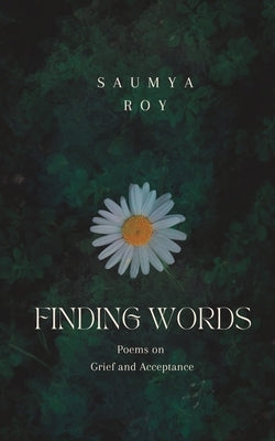 Finding Words: Poems on Grief and Acceptance by Roy, Saumya