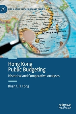 Hong Kong Public Budgeting: Historical and Comparative Analyses by Fong, Brian C. H.