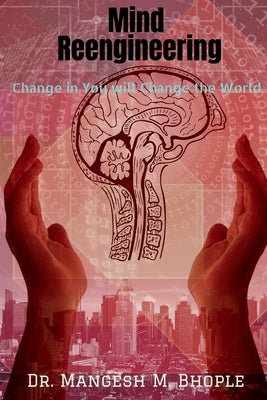 Mind Reengineering: Change in You will Change the World by Bhople, M.