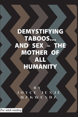 Demystifying Taboos and Sex: The Mother of All Humanity by Jenje-Makwenda, Joyce