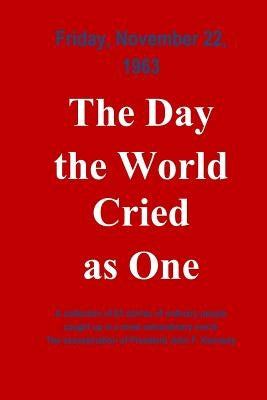 The Day The World Cried As One: Collection of Individual Experiences on the day John F. Kennedy was assassinated by Laughlin, R. Neil