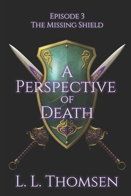 A Perspective of Death: The Missing Shield, Episode 3 by Thomsen, L. L.